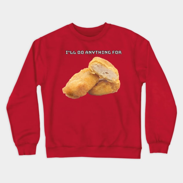 I'll Do Anything For Chicken Nuggets Crewneck Sweatshirt by Keep It 100 Podcast